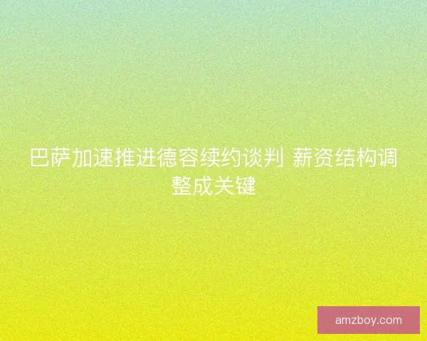 巴萨加速推进德容续约谈判 薪资结构调整成关键